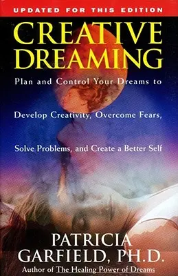 Kreatywne śnienie: Planuj i kontroluj swoje sny, aby rozwinąć kreatywność Pokonaj lęki Rozwiąż problemy - Creative Dreaming: Plan and Control Your Dreams to Develop Creativity Overcome Fears Solve Proble