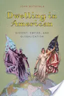 Mieszkać po amerykańsku: Niezgoda, imperium i globalizacja - Dwelling in American: Dissent, Empire, and Globalization