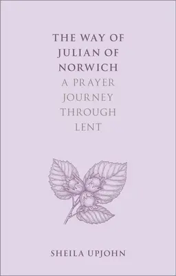 Droga Juliany z Norwich: Modlitewna podróż przez Wielki Post - The Way of Julian of Norwich: A Prayer Journey Through Lent