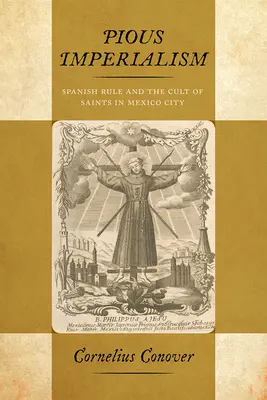 Pobożny imperializm: Hiszpańskie rządy i kult świętych w mieście Meksyk - Pious Imperialism: Spanish Rule and the Cult of Saints in Mexico City