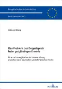 The Problem of Double-Crossing in Good Faith Acquisition: Studium porównawcze prawa niemieckiego i chińskiego - Das Problem Des Doppelspiels Beim Gutglaeubigen Erwerb: Eine Rechtsvergleichende Untersuchung Zwischen Dem Deutschen Und Chinesischen Recht