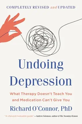 Co zrobić z depresją: Czego nie nauczy cię terapia, a czego nie dadzą ci leki - Undoing Depression: What Therapy Doesn't Teach You and Medication Can't Give You
