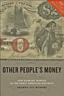 Pieniądze innych ludzi: Jak działała bankowość we wczesnej Republice Amerykańskiej - Other People's Money: How Banking Worked in the Early American Republic