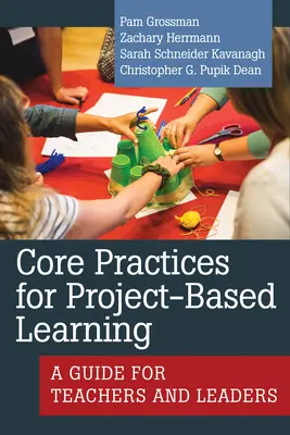 Podstawowe praktyki uczenia się w oparciu o projekty: Przewodnik dla nauczycieli i liderów - Core Practices for Project-Based Learning: A Guide for Teachers and Leaders