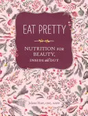 Eat Pretty: Odżywianie dla piękna, wewnątrz i na zewnątrz - Eat Pretty: Nutrition for Beauty, Inside and Out