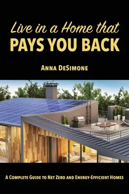 Zamieszkaj w domu, który Ci się zwróci: Kompletny przewodnik po domach zeroenergetycznych i energooszczędnych - Live in a Home that Pays You Back: A Complete Guide to Net Zero and Energy-Efficient Homes
