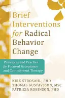 Krótkie interwencje na rzecz radykalnej zmiany: Zasady i praktyka terapii skoncentrowanej na akceptacji i zaangażowaniu - Brief Interventions for Radical Change: Principles and Practice of Focused Acceptance and Commitment Therapy