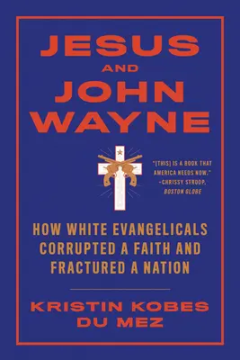 Jezus i John Wayne: Jak biali ewangelicy zepsuli wiarę i złamali naród - Jesus and John Wayne: How White Evangelicals Corrupted a Faith and Fractured a Nation