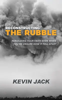 Odbudowa gruzów: Odbudowa wiary nawet wtedy, gdy nie jesteś pewien, jak się rozpadła - Reconstructing the Rubble: Rebuilding Your Faith Even When You're Unsure How It Fell Apart