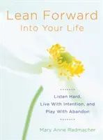 Lean Forward Into Your Life: Listen Hard, Live with Intention, and Play with Abandon (Zachęcające prezenty dla kobiet i czytelników My Day Begins an) - Lean Forward Into Your Life: Listen Hard, Live with Intention, and Play with Abandon (Encouragement Gifts for Women and Readers of My Day Begins an