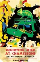 Squirting Milk at Chameleons: Przypadkowy Afrykanin - Squirting Milk at Chameleons: An Accidental African