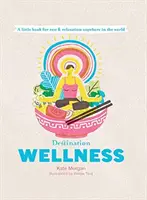 Destination Wellness: Globalne sekrety lepszego życia, gdziekolwiek jesteś - Destination Wellness: Global Secrets for Better Living Wherever You Are