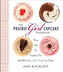 Książka kucharska Prairie Girl Cupcake: Życie jedną babeczką na raz - The Prairie Girl Cupcake Cookbook: Living Life One Cupcake at a Time