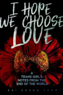 Mam nadzieję, że wybierzemy miłość: Zapiski transdziewczyny z końca świata - I Hope We Choose Love: A Trans Girl's Notes from the End of the World