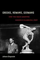 Grecy, Rzymianie, Niemcy: Jak naziści przywłaszczyli sobie klasyczną przeszłość Europy - Greeks, Romans, Germans: How the Nazis Usurped Europe's Classical Past