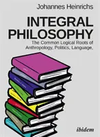 Filozofia integralna: Wspólne logiczne korzenie antropologii, polityki, języka i duchowości - Integral Philosophy: The Common Logical Roots of Anthropology, Politics, Language, and Spirituality