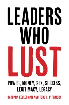 Führungspersönlichkeiten, die Lust haben: Macht, Geld, Sex, Erfolg, Legitimität, Vermächtnis - Leaders Who Lust: Power, Money, Sex, Success, Legitimacy, Legacy