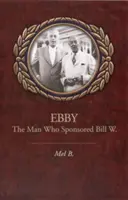 Ebby: Człowiek, który sponsorował Billa W. - Ebby: The Man Who Sponsored Bill W.