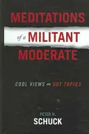 Medytacje wojującego umiarkowanego: Chłodne poglądy na gorące tematy - Meditations of a Militant Moderate: Cool Views on Hot Topics