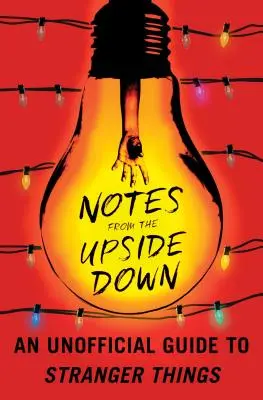 Notatki z góry nogami: Nieoficjalny przewodnik po Stranger Things - Notes from the Upside Down: An Unofficial Guide to Stranger Things