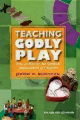 Nauczanie pobożnej zabawy: jak wspierać rozwój duchowy dzieci - Teaching Godly Play: How to Mentor the Spiritual Development of Children