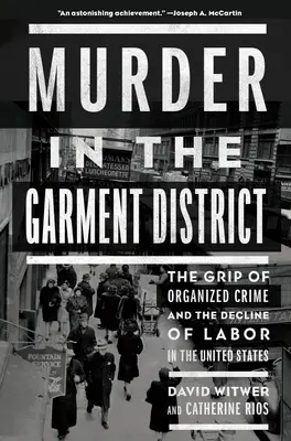 Morderstwo w dzielnicy odzieżowej: Uścisk zorganizowanej przestępczości i upadek pracy w Stanach Zjednoczonych - Murder in the Garment District: The Grip of Organized Crime and the Decline of Labor in the United States