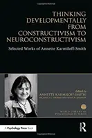 Myślenie rozwojowe od konstruktywizmu do neurokonstruktywizmu - wybrane prace Annette Karmiloff-Smith - Thinking Developmentally from Constructivism to Neuroconstructivism - Selected Works of Annette Karmiloff-Smith
