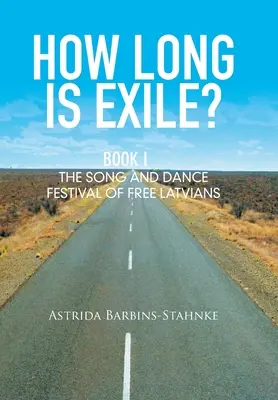 Jak długie jest wygnanie? Księga I: Festiwal Pieśni i Tańca Wolnych Łotyszy - How Long Is Exile?: Book I: the Song and Dance Festival of Free Latvians