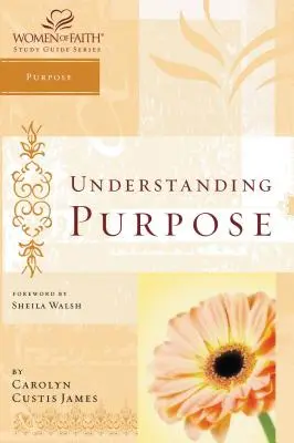 Zrozumieć cel: seria przewodników do studiowania dla kobiet wiary - Understanding Purpose: Women of Faith Study Guide Series