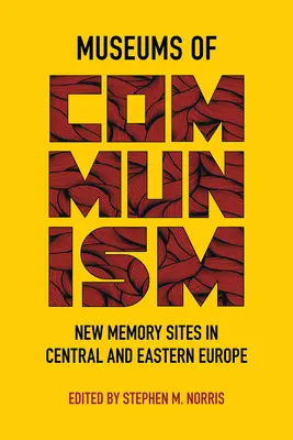 Muzea komunizmu: Nowe miejsca pamięci w Europie Środkowej i Wschodniej - Museums of Communism: New Memory Sites in Central and Eastern Europe