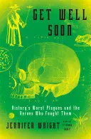 Get Well Soon: Najgorsze plagi w historii i bohaterowie, którzy z nimi walczyli - Get Well Soon: History's Worst Plagues and the Heroes Who Fought Them