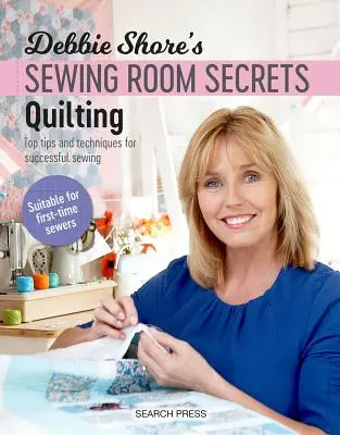 Sekrety szwalni Debbie Shore: Pikowanie: Najlepsze porady i techniki udanego szycia - Debbie Shore's Sewing Room Secrets: Quilting: Top Tips and Techniques for Successful Sewing