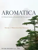 Aromatica Volume 1: Przewodnik kliniczny po terapiach olejkami eterycznymi. Zasady i profile - Aromatica Volume 1: A Clinical Guide to Essential Oil Therapeutics. Principles and Profiles