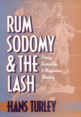 Rum, sodomia i rzęsa: Piractwo, seksualność i męska tożsamość - Rum, Sodomy and the Lash: Piracy, Sexuality, and Masculine Identity
