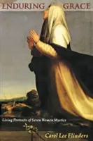 Enduring Grace: Żywe portrety siedmiu mistyczek - Enduring Grace: Living Portraits of Seven Women Mystics
