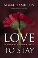 Miłość na zawsze: Sześć kluczy do udanego małżeństwa - Love to Stay: Six Keys to a Successful Marriage