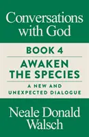 Rozmowy z Bogiem, Księga 4 - Przebudzenie gatunków, Nowy i nieoczekiwany dialog - Conversations with God, Book 4 - Awaken the Species, A New and Unexpected Dialogue