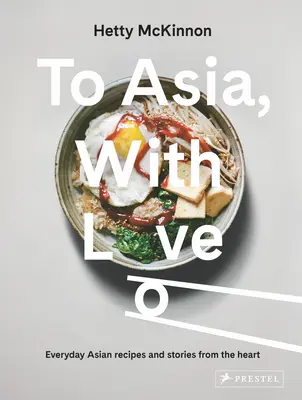 To Asia, with Love: Codzienne azjatyckie przepisy i historie z serca - To Asia, with Love: Everyday Asian Recipes and Stories from the Heart