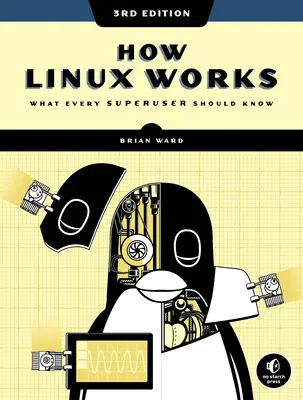 Jak działa Linux, wydanie 3: Co każdy superużytkownik wiedzieć powinien - How Linux Works, 3rd Edition: What Every Superuser Should Know