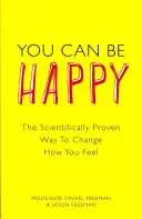 Możesz być szczęśliwy - naukowo udowodniony sposób na zmianę samopoczucia - You Can Be Happy - The Scientifically Proven Way to Change How You Feel