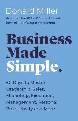 Biznes stał się prosty: 60 dni na opanowanie przywództwa, sprzedaży, marketingu, realizacji, zarządzania, produktywności osobistej i nie tylko - Business Made Simple: 60 Days to Master Leadership, Sales, Marketing, Execution, Management, Personal Productivity and More