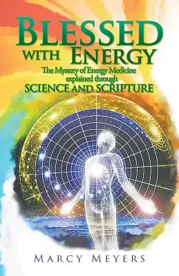 Błogosławiona energia: Tajemnica medycyny energetycznej wyjaśniona przez naukę i Pismo Święte - Blessed with Energy: The Mystery of Energy Medicine Explained Through Science and Scripture