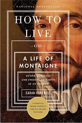 Jak żyć: Albo życie Montaigne'a w jednym pytaniu i dwudziestu próbach odpowiedzi - How to Live: Or a Life of Montaigne in One Question and Twenty Attempts at an Answer