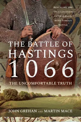 Bitwa pod Hastings 1066 - niewygodna prawda: Ujawnienie prawdziwej lokalizacji najsłynniejszej bitwy Anglii - The Battle of Hastings 1066 - The Uncomfortable Truth: Revealing the True Location of England's Most Famous Battle