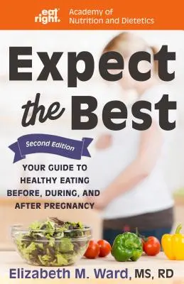 Oczekuj najlepszego: Twój przewodnik po zdrowym odżywianiu przed, w trakcie i po ciąży, wyd. 2 - Expect the Best: Your Guide to Healthy Eating Before, During, and After Pregnancy, 2nd Edition