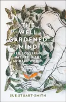 Well Gardened Mind - Odkrywanie natury we współczesnym świecie - Well Gardened Mind - Rediscovering Nature in the Modern World