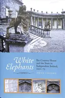 Białe słonie - wiejski dom i państwo w niepodległej Irlandii, 1922-73 - White Elephants - The Country House and the State in Independent Ireland, 1922-73