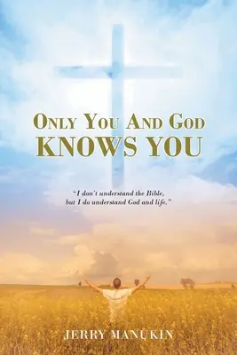 Tylko ty i Bóg cię zna: Nie rozumiem Biblii, ale rozumiem Boga i życie. - Only You And God Knows You: I don't understand the Bible, but I do understand God and life.