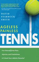 Bezbolesny tenis bez wieku: uwolnij się od bólu, kontuzji i ograniczeń oraz uwolnij swój sportowy potencjał - Ageless Painless Tennis: Free Yourself from Pain, Injuries, and Limitations & Unlock Your Athletic Potential