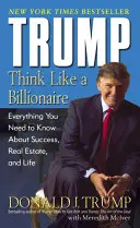 Trump: Myśl jak miliarder: Wszystko, co musisz wiedzieć o sukcesie, nieruchomościach i życiu - Trump: Think Like a Billionaire: Everything You Need to Know about Success, Real Estate, and Life